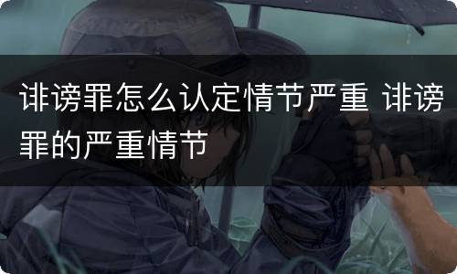 诽谤罪怎么认定情节严重 诽谤罪的严重情节