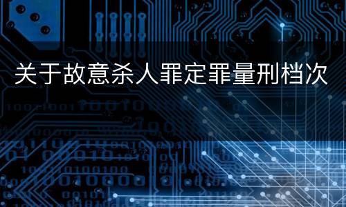 关于故意杀人罪定罪量刑档次