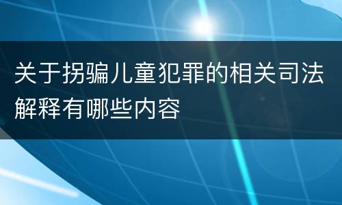 关于拐骗儿童犯罪的相关司法解释有哪些内容
