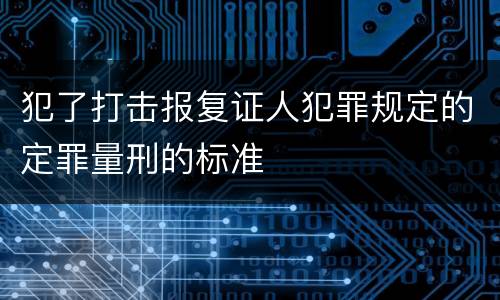 犯了打击报复证人犯罪规定的定罪量刑的标准
