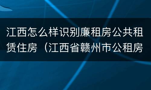 江西怎么样识别廉租房公共租赁住房（江西省赣州市公租房）