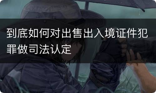 到底如何对出售出入境证件犯罪做司法认定