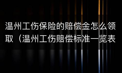 温州工伤保险的赔偿金怎么领取（温州工伤赔偿标准一览表）