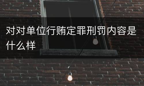 对对单位行贿定罪刑罚内容是什么样