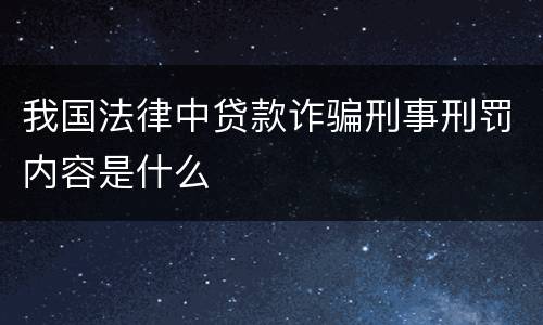 我国法律中贷款诈骗刑事刑罚内容是什么