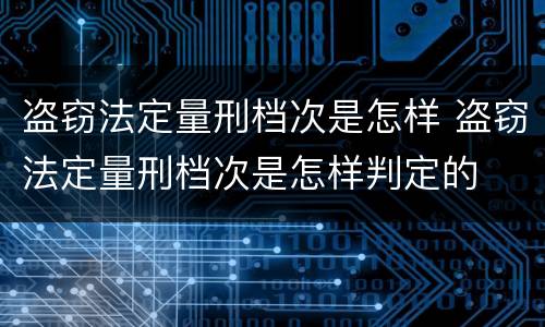 盗窃法定量刑档次是怎样 盗窃法定量刑档次是怎样判定的