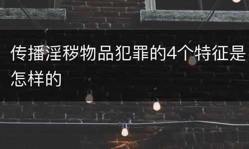 传播淫秽物品犯罪的4个特征是怎样的