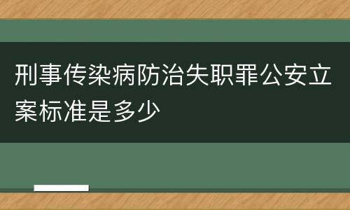 刑事传染病防治失职罪公安立案标准是多少