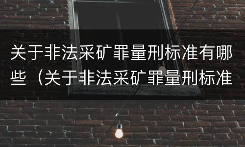关于非法采矿罪量刑标准有哪些（关于非法采矿罪量刑标准有哪些要求）