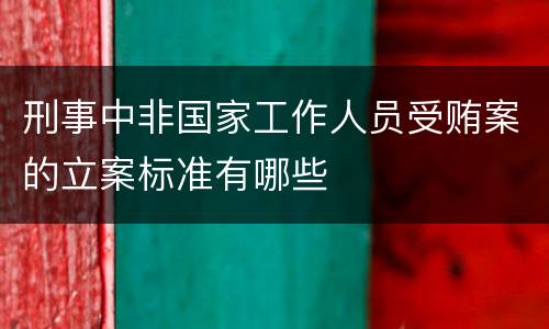 刑事中非国家工作人员受贿案的立案标准有哪些