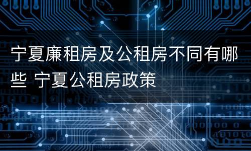 宁夏廉租房及公租房不同有哪些 宁夏公租房政策