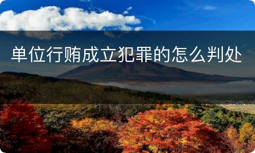 单位行贿成立犯罪的怎么判处