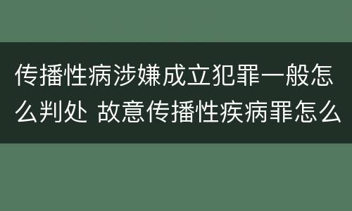 传播性病涉嫌成立犯罪一般怎么判处 故意传播性疾病罪怎么判