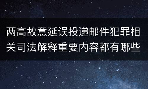 两高故意延误投递邮件犯罪相关司法解释重要内容都有哪些