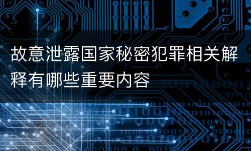 故意泄露国家秘密犯罪相关解释有哪些重要内容