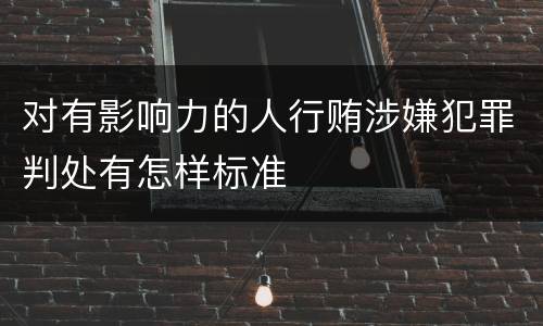 对有影响力的人行贿涉嫌犯罪判处有怎样标准