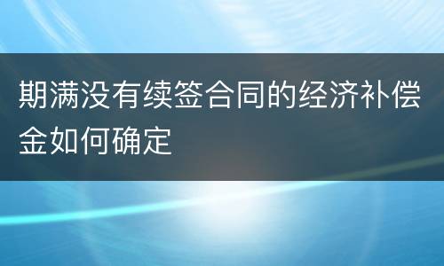 期满没有续签合同的经济补偿金如何确定