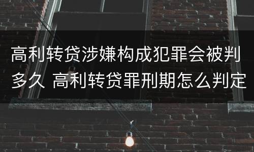 高利转贷涉嫌构成犯罪会被判多久 高利转贷罪刑期怎么判定的