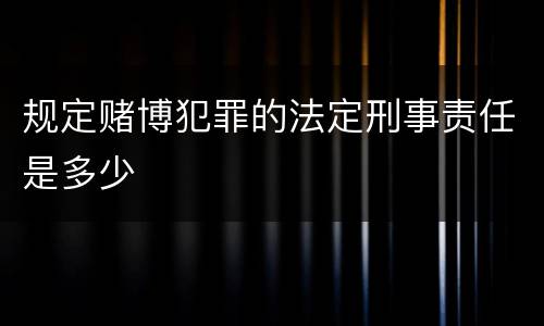 规定赌博犯罪的法定刑事责任是多少