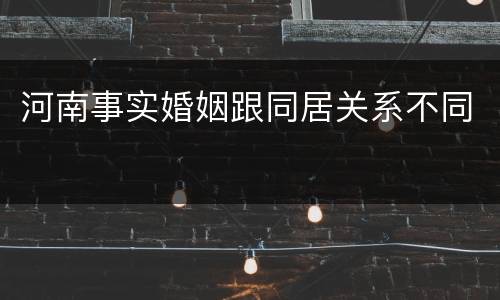 河南事实婚姻跟同居关系不同