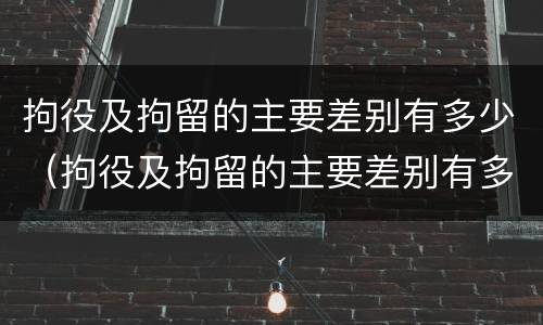 拘役及拘留的主要差别有多少（拘役及拘留的主要差别有多少条）