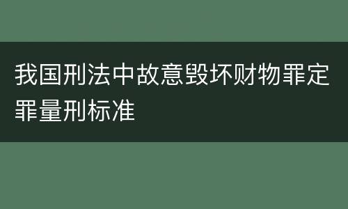 我国刑法中故意毁坏财物罪定罪量刑标准
