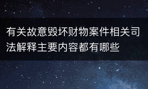 有关故意毁坏财物案件相关司法解释主要内容都有哪些