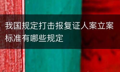 我国规定打击报复证人案立案标准有哪些规定