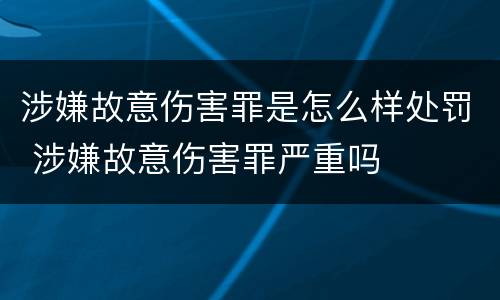 涉嫌故意伤害罪是怎么样处罚 涉嫌故意伤害罪严重吗