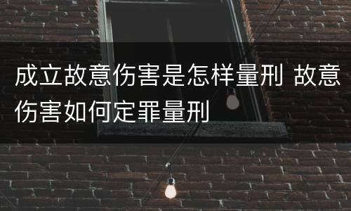 成立故意伤害是怎样量刑 故意伤害如何定罪量刑