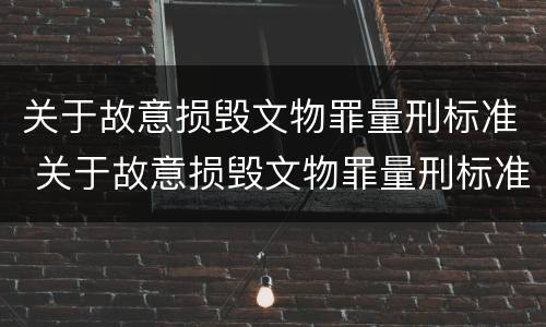 关于故意损毁文物罪量刑标准 关于故意损毁文物罪量刑标准最新