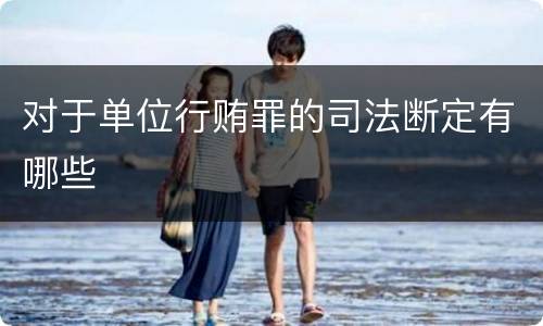 对于单位行贿罪的司法断定有哪些