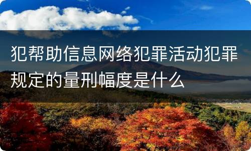 犯帮助信息网络犯罪活动犯罪规定的量刑幅度是什么