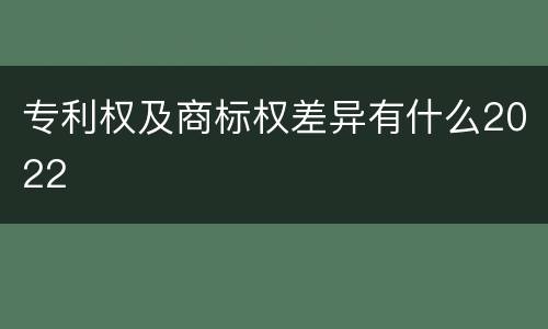 专利权及商标权差异有什么2022