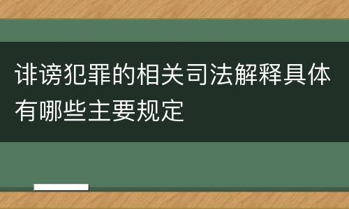 诽谤犯罪的相关司法解释具体有哪些主要规定