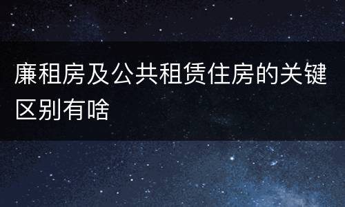 廉租房及公共租赁住房的关键区别有啥