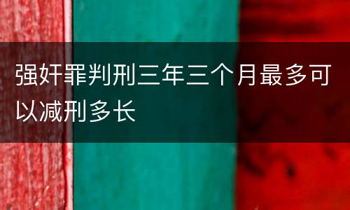 强奸罪判刑三年三个月最多可以减刑多长