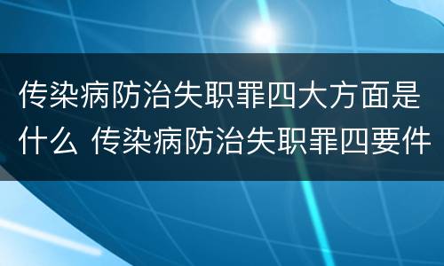 传染病防治失职罪四大方面是什么 传染病防治失职罪四要件