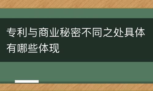 专利与商业秘密不同之处具体有哪些体现