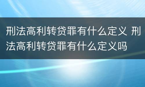 刑法高利转贷罪有什么定义 刑法高利转贷罪有什么定义吗