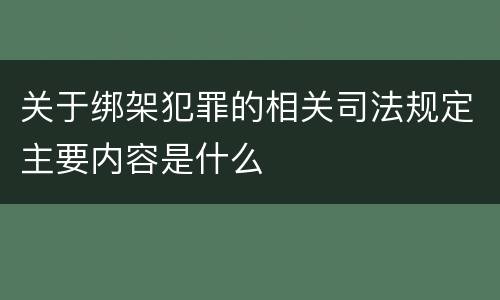 关于绑架犯罪的相关司法规定主要内容是什么