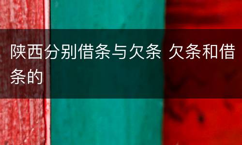 陕西分别借条与欠条 欠条和借条的