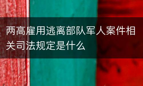 两高雇用逃离部队军人案件相关司法规定是什么