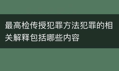 最高检传授犯罪方法犯罪的相关解释包括哪些内容