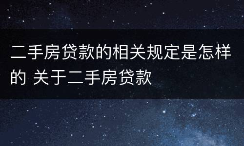 二手房贷款的相关规定是怎样的 关于二手房贷款