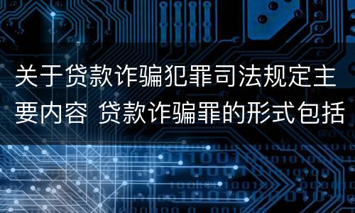 关于贷款诈骗犯罪司法规定主要内容 贷款诈骗罪的形式包括