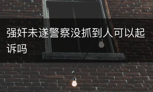 强奸未遂警察没抓到人可以起诉吗