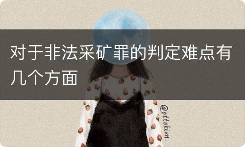对于非法采矿罪的判定难点有几个方面
