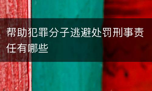帮助犯罪分子逃避处罚刑事责任有哪些