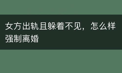女方出轨且躲着不见，怎么样强制离婚